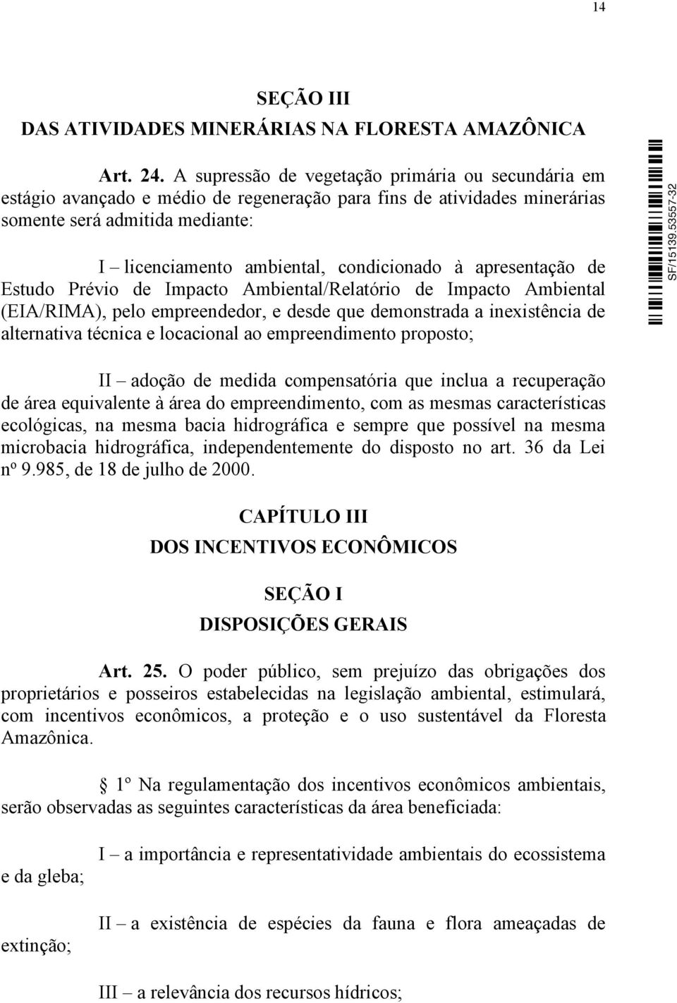 apresentação de Estudo Prévio de Impacto Ambiental/Relatório de Impacto Ambiental (EIA/RIMA), pelo empreendedor, e desde que demonstrada a inexistência de alternativa técnica e locacional ao