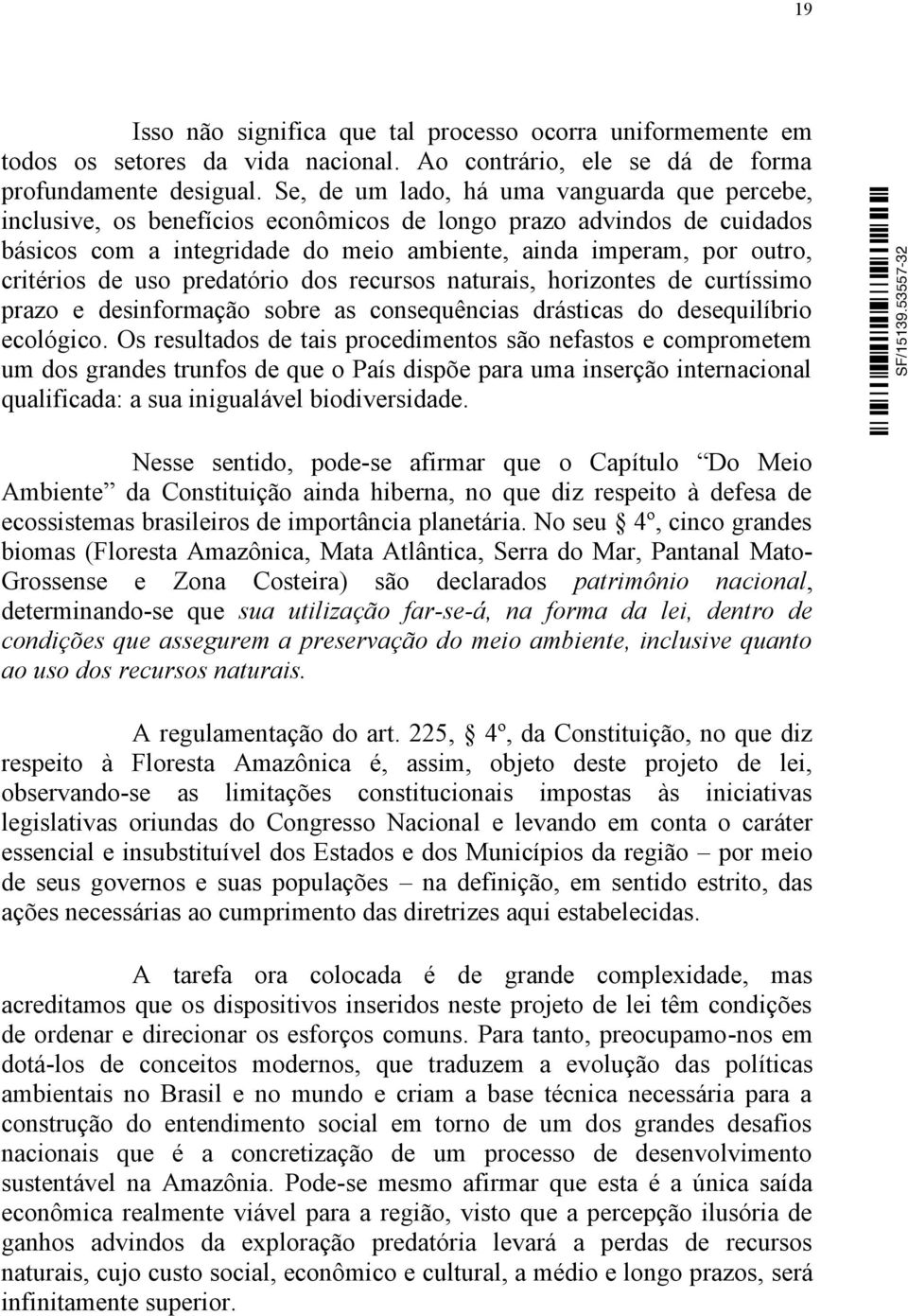 de uso predatório dos recursos naturais, horizontes de curtíssimo prazo e desinformação sobre as consequências drásticas do desequilíbrio ecológico.