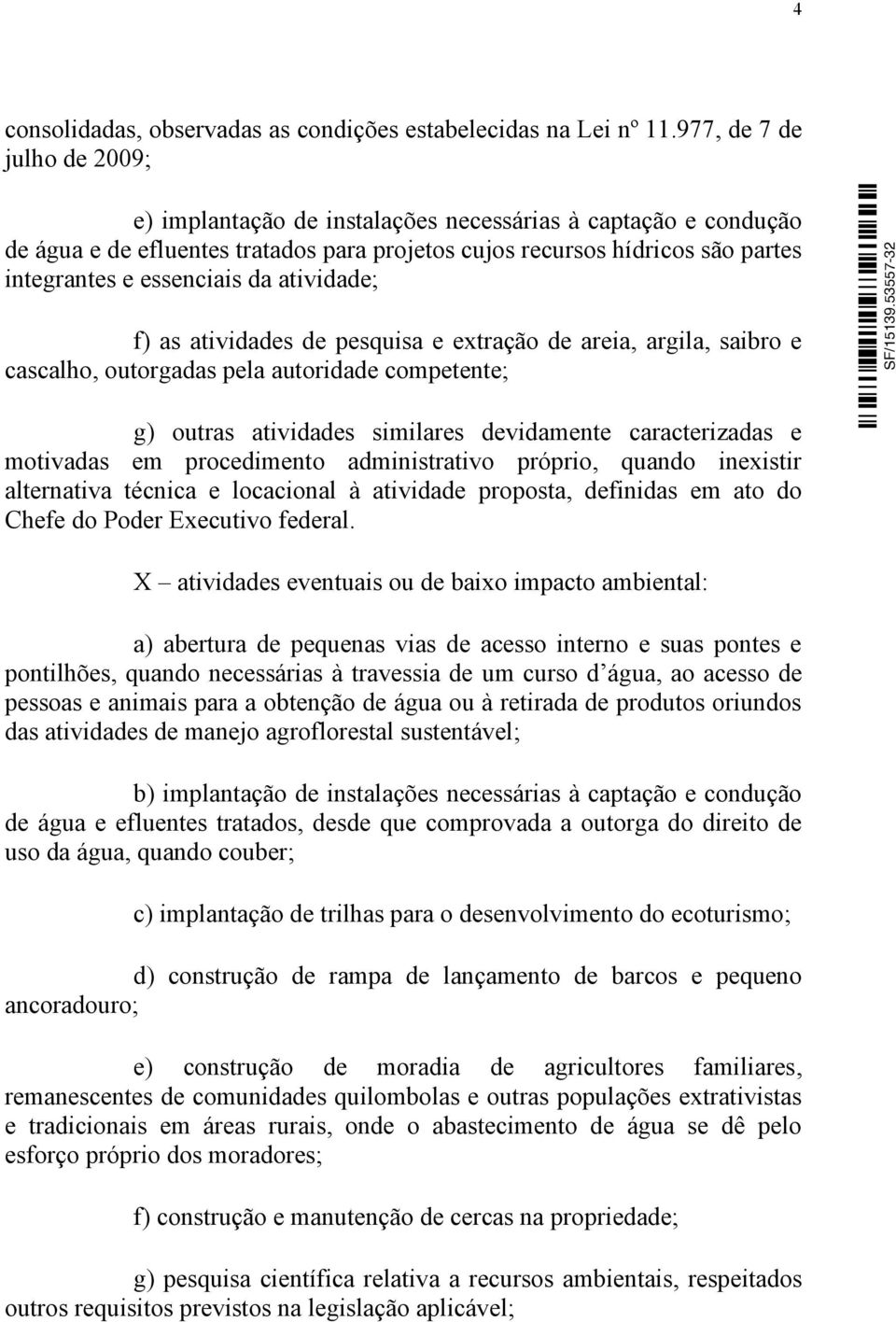 da atividade; f) as atividades de pesquisa e extração de areia, argila, saibro e cascalho, outorgadas pela autoridade competente; g) outras atividades similares devidamente caracterizadas e motivadas