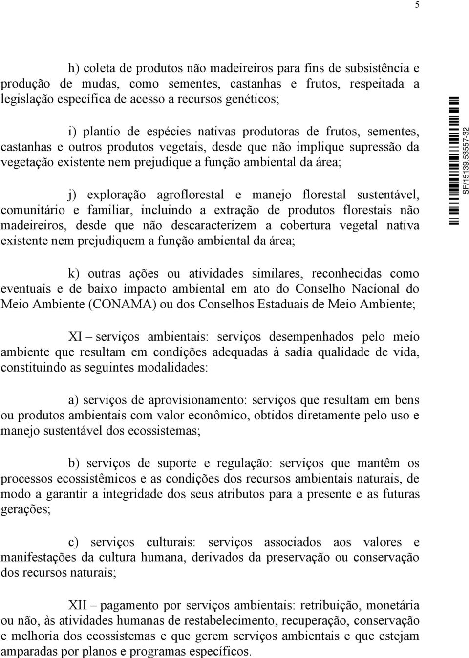 exploração agroflorestal e manejo florestal sustentável, comunitário e familiar, incluindo a extração de produtos florestais não madeireiros, desde que não descaracterizem a cobertura vegetal nativa