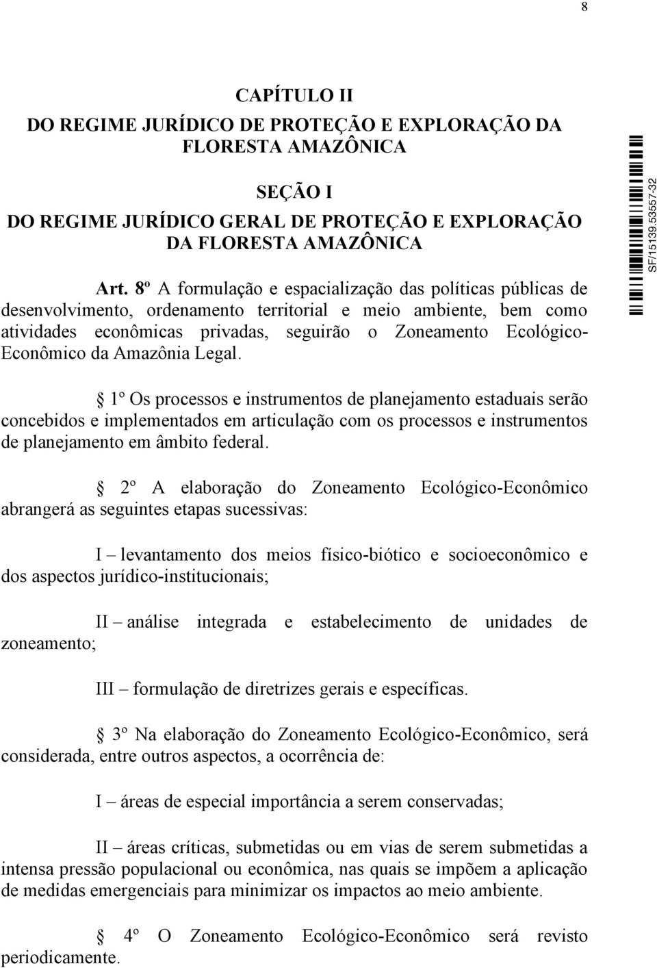 Econômico da Amazônia Legal. 1º Os processos e instrumentos de planejamento estaduais serão concebidos e implementados em articulação com os processos e instrumentos de planejamento em âmbito federal.