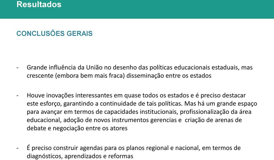 Mas há um grande espaço para avançar em termos de capacidades institucionais, profissionalização da área educacional, adoção de novos instrumentos gerencias e