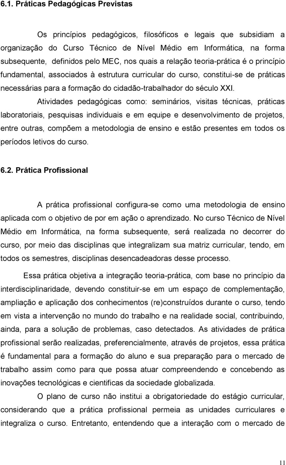 XXI. Atividades pedagógicas como: seminários, visitas técnicas, práticas laboratoriais, pesquisas individuais e em equipe e desenvolvimento de projetos, entre outras, compõem a metodologia de ensino