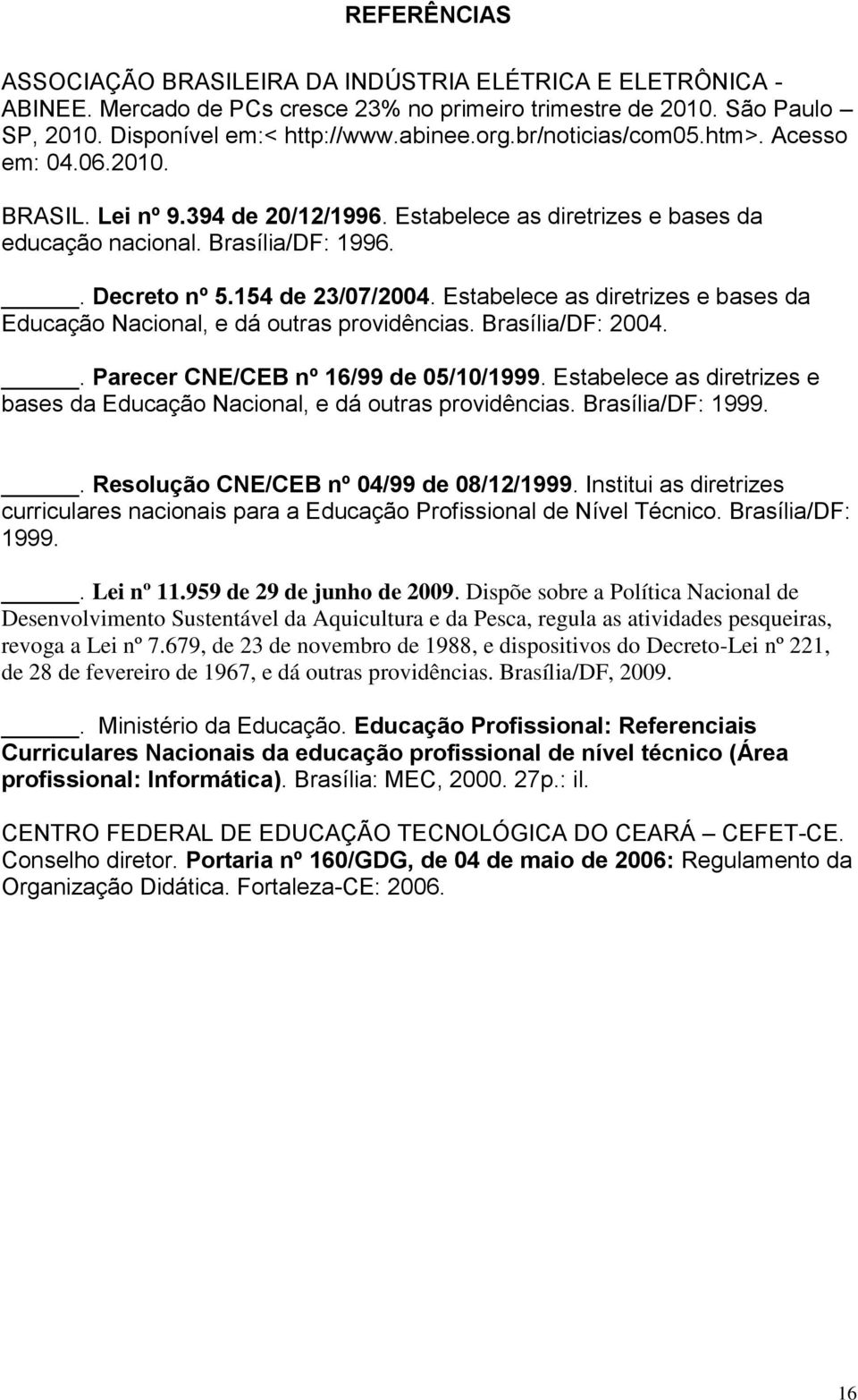 Estabelece as diretrizes e bases da Educação Nacional, e dá outras providências. Brasília/DF: 2004.. Parecer CNE/CEB nº 16/99 de 05/10/1999.