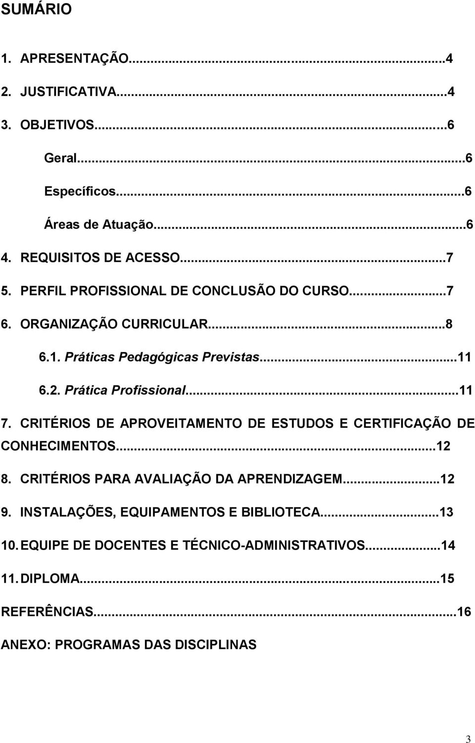 CRITÉRIOS DE APROVEITAMENTO DE ESTUDOS E CERTIFICAÇÃO DE CONHECIMENTOS...12 8. CRITÉRIOS PARA AVALIAÇÃO DA APRENDIZAGEM...12 9.