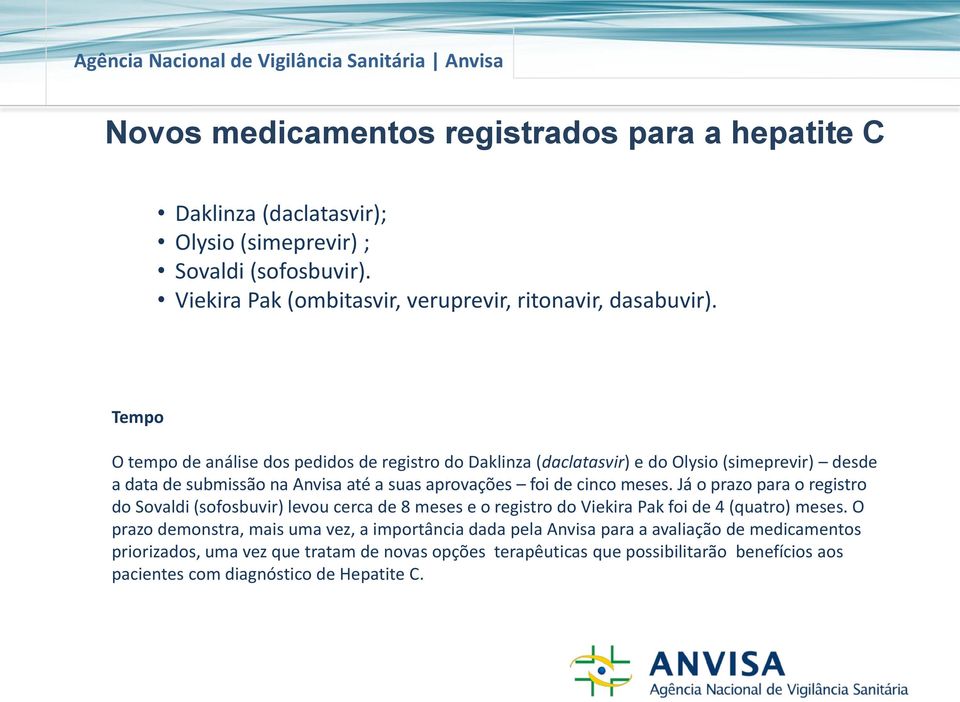 Já o prazo para o registro do Sovaldi (sofosbuvir) levou cerca de 8 meses e o registro do Viekira Pak foi de 4 (quatro) meses.