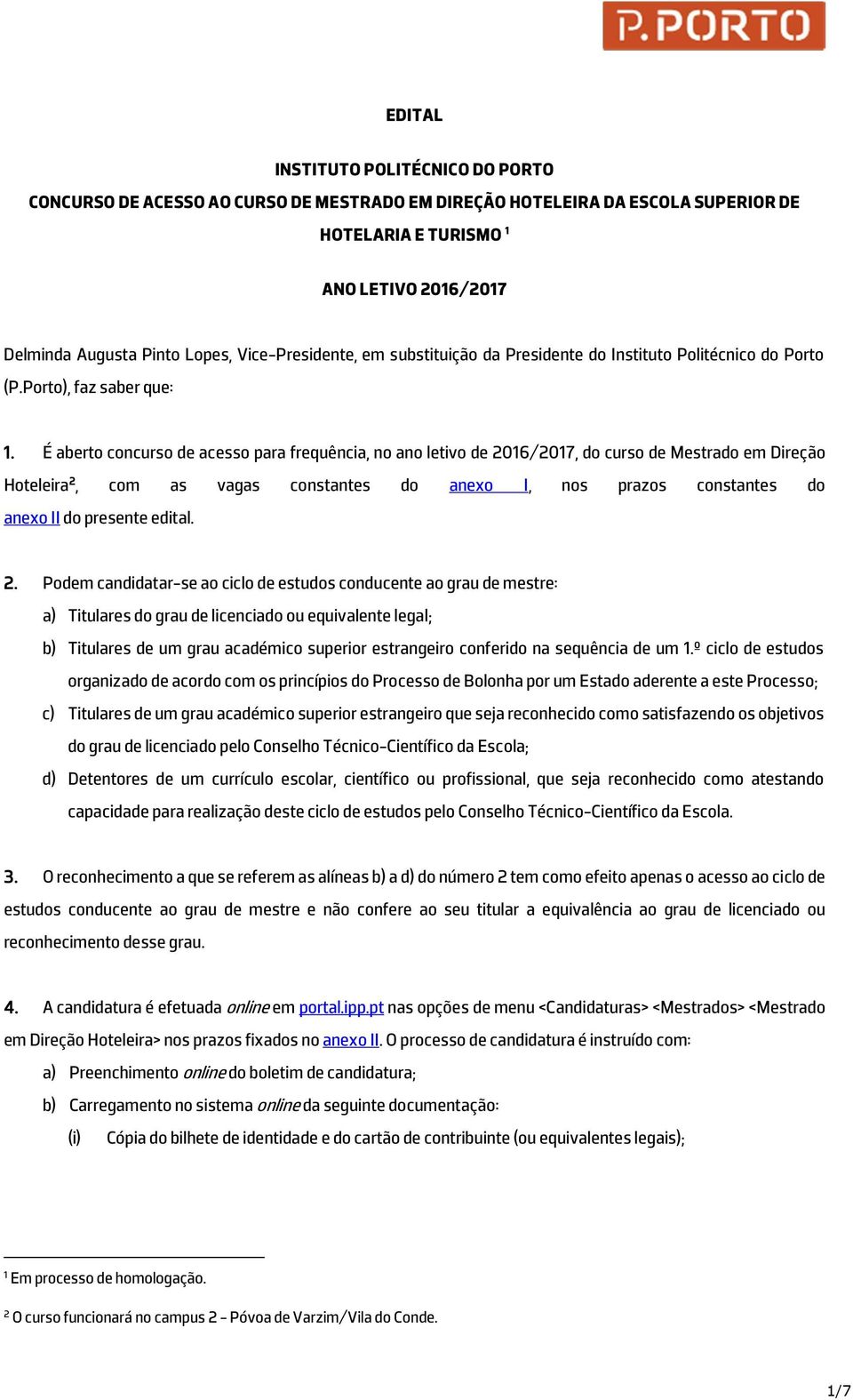 É aberto concurso de acesso para frequência, no ano letivo de 2016/2017, do curso de Mestrado em Direção Hoteleira 2, com as vagas constantes do anexo I, nos prazos constantes do anexo II do presente