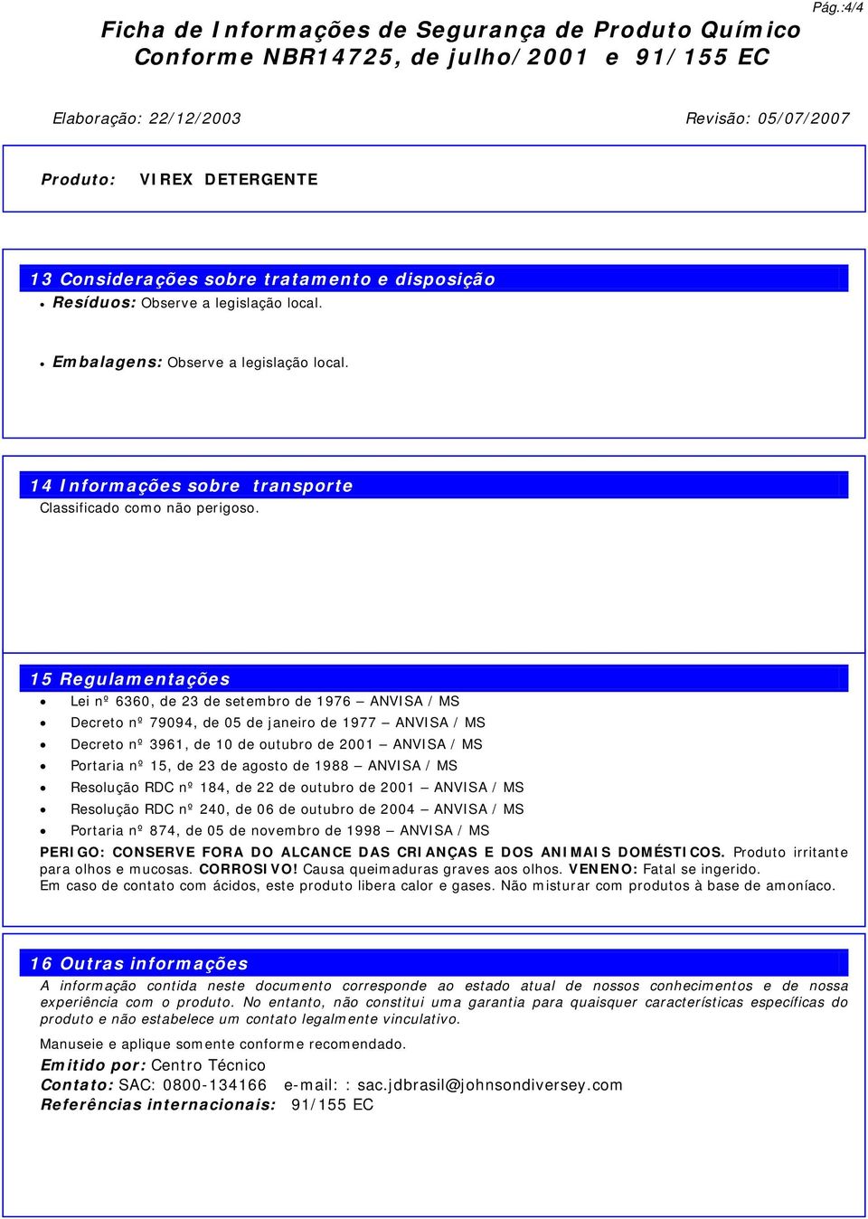 14 Informações sobre transporte Classificado como não perigoso.