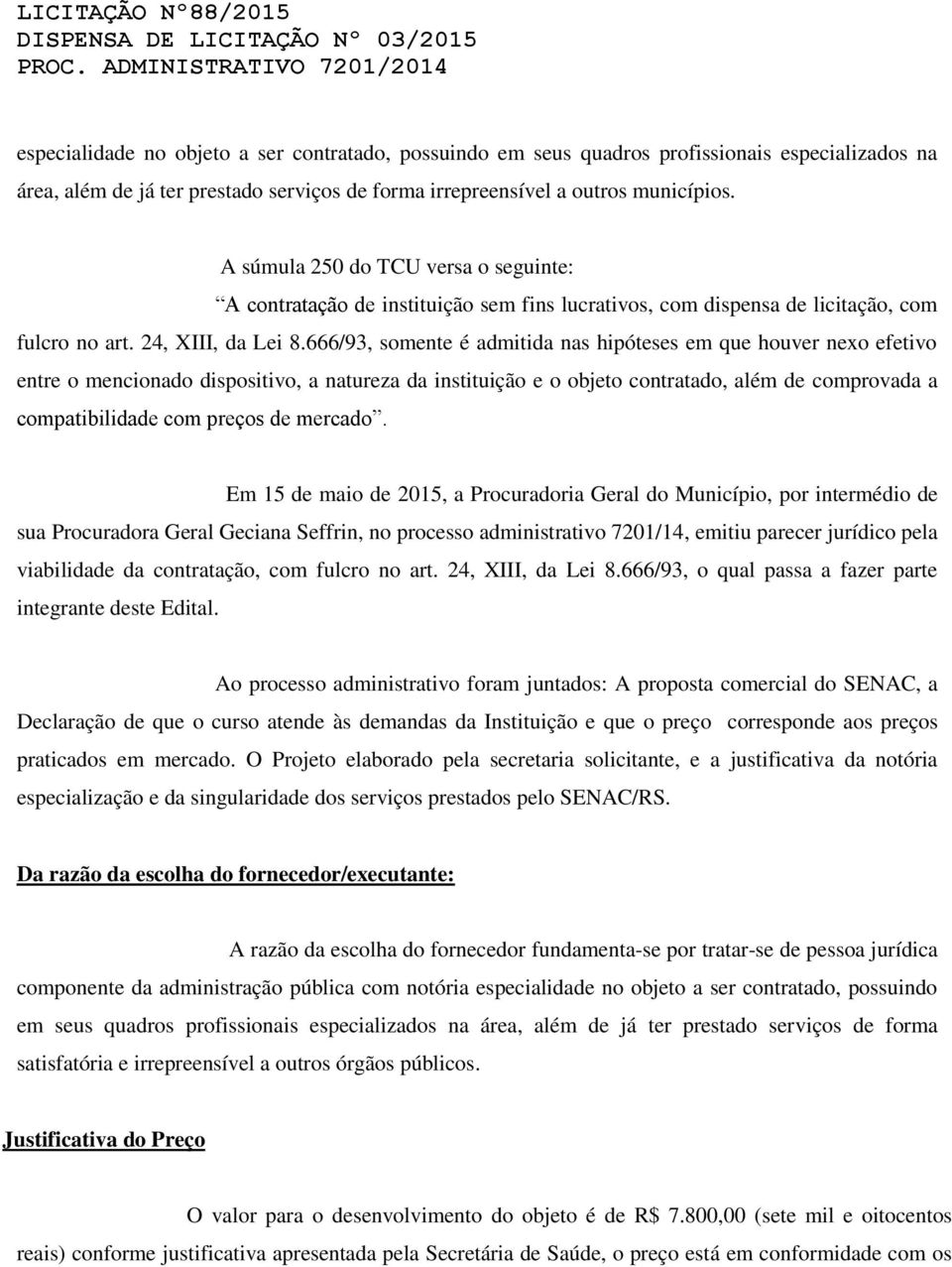 666/93, somente é admitida nas hipóteses em que houver nexo efetivo entre o mencionado dispositivo, a natureza da instituição e o objeto contratado, além de comprovada a compatibilidade com preços de