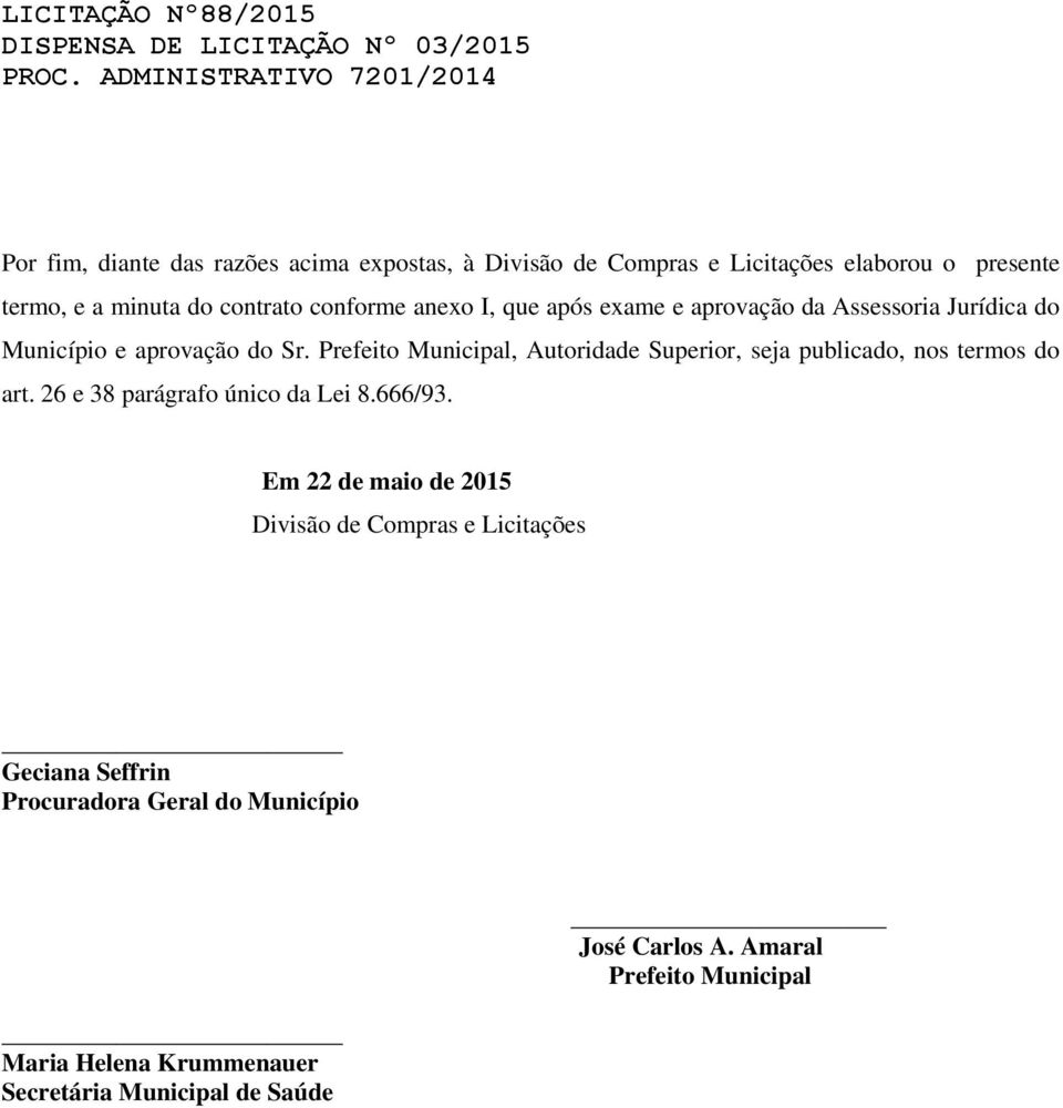 Prefeito Municipal, Autoridade Superior, seja publicado, nos termos do art. 26 e 38 parágrafo único da Lei 8.666/93.