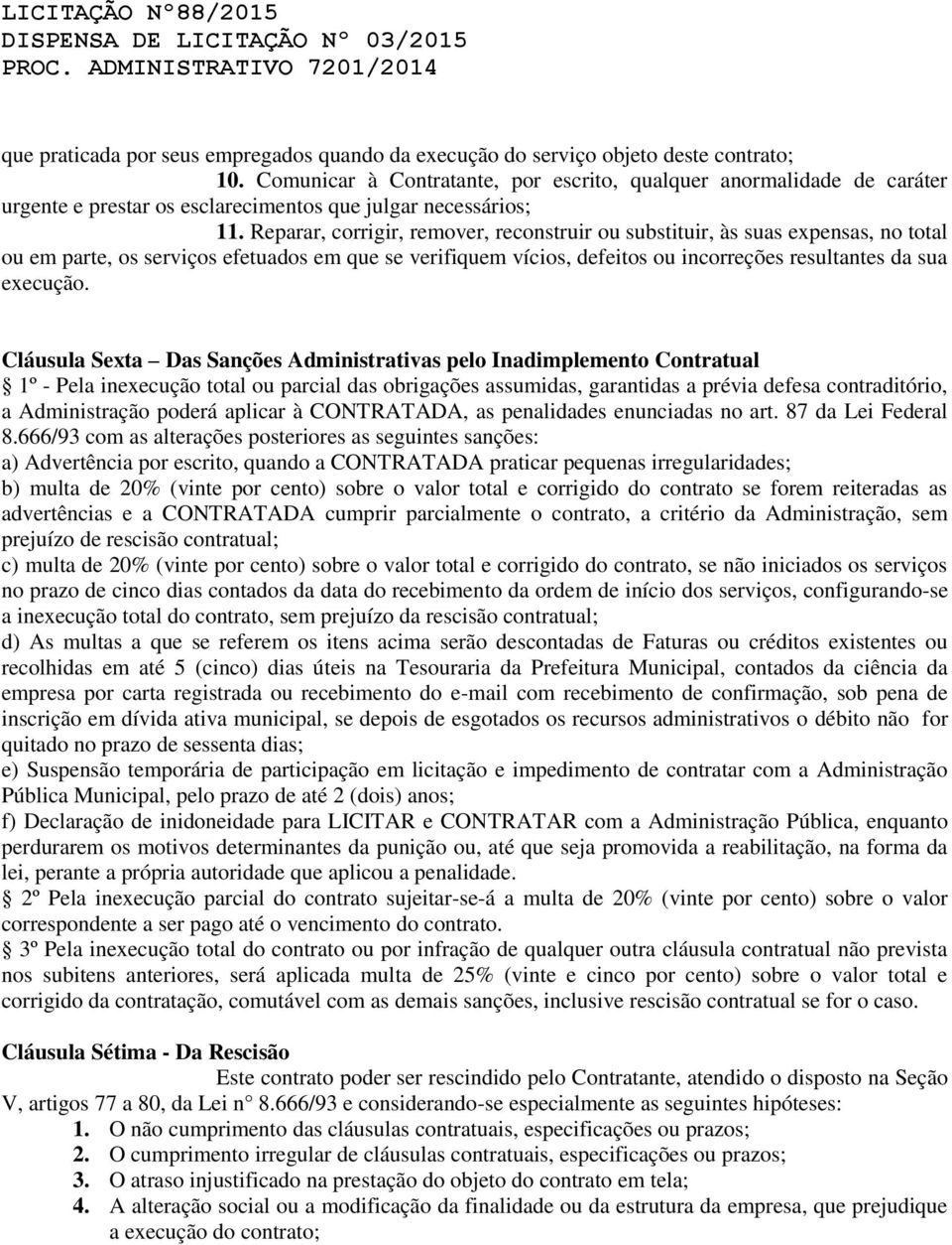 Reparar, corrigir, remover, reconstruir ou substituir, às suas expensas, no total ou em parte, os serviços efetuados em que se verifiquem vícios, defeitos ou incorreções resultantes da sua execução.