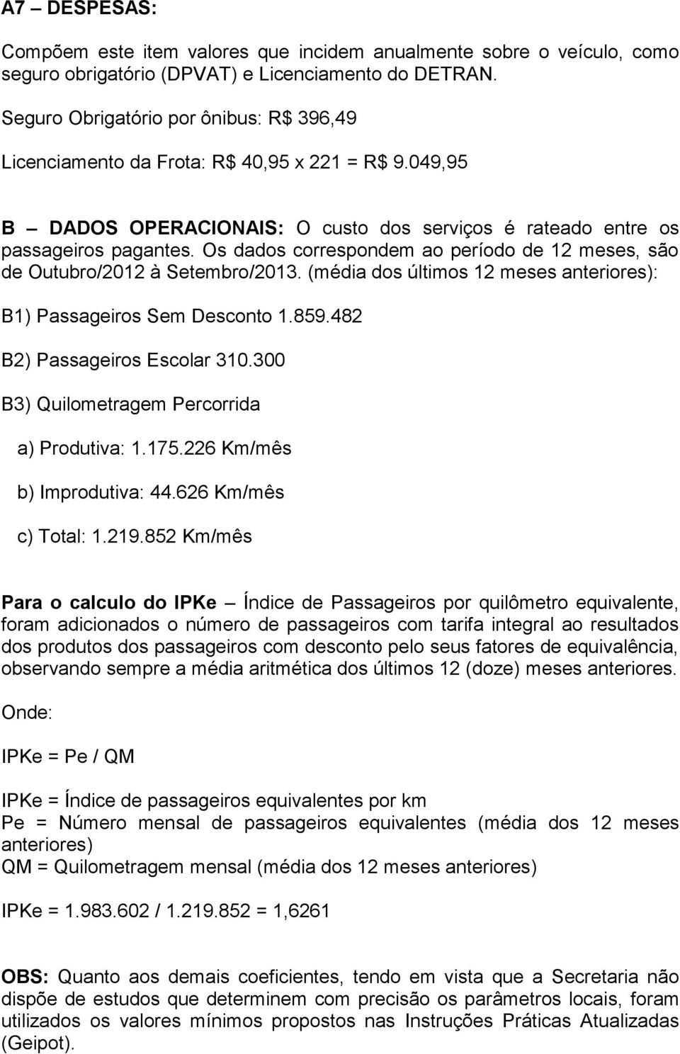 Os dados correspondem ao período de 12 meses, são de Outubro/2012 à Setembro/2013. (média dos últimos 12 meses anteriores): B1) Passageiros Sem Desconto 1.859.482 B2) Passageiros Escolar 310.