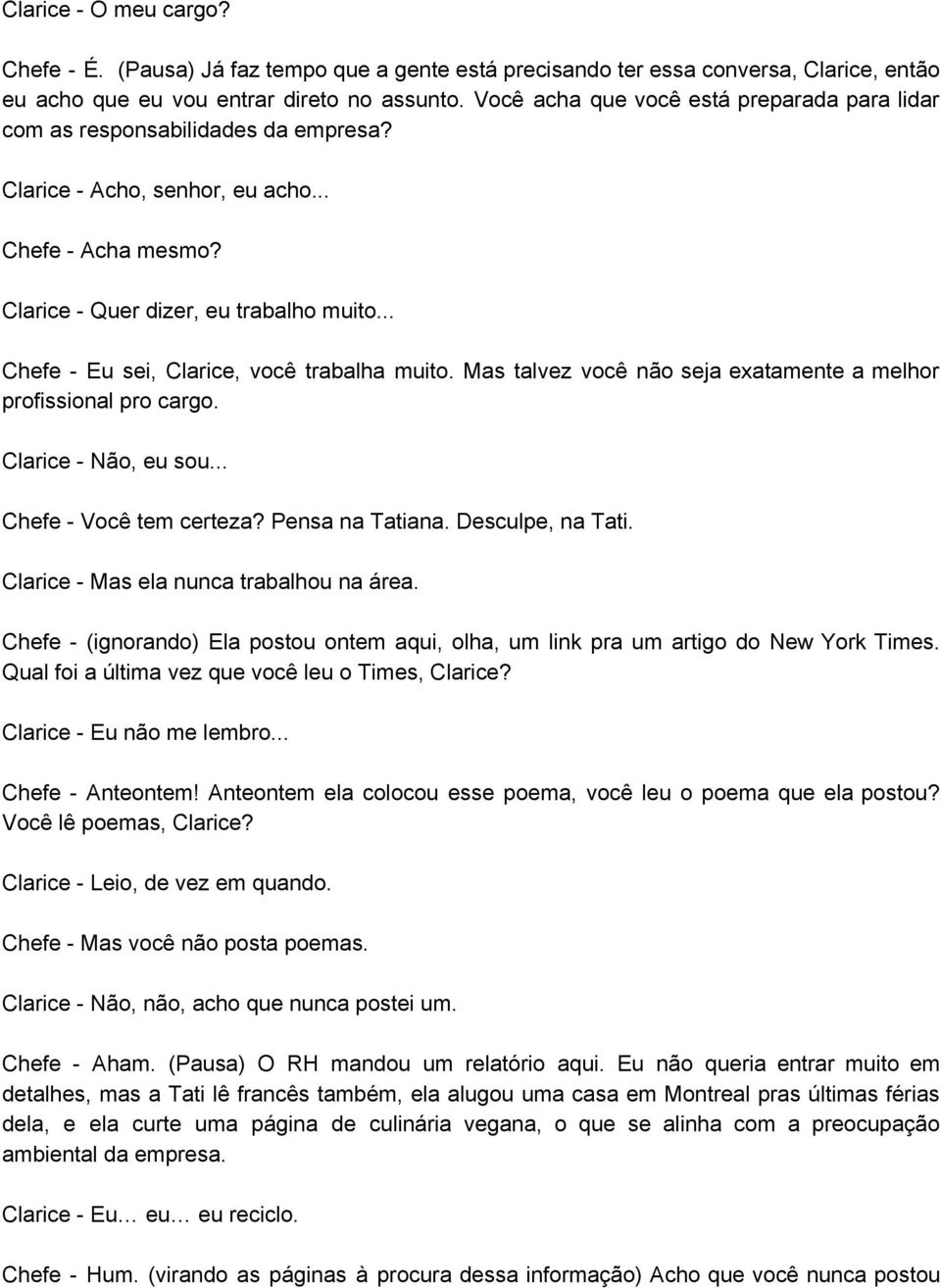 .. Chefe Eu sei, Clarice, você trabalha muito. Mas talvez você não seja exatamente a melhor profissional pro cargo. Clarice Não, eu sou... Chefe Você tem certeza? Pensa na Tatiana. Desculpe, na Tati.