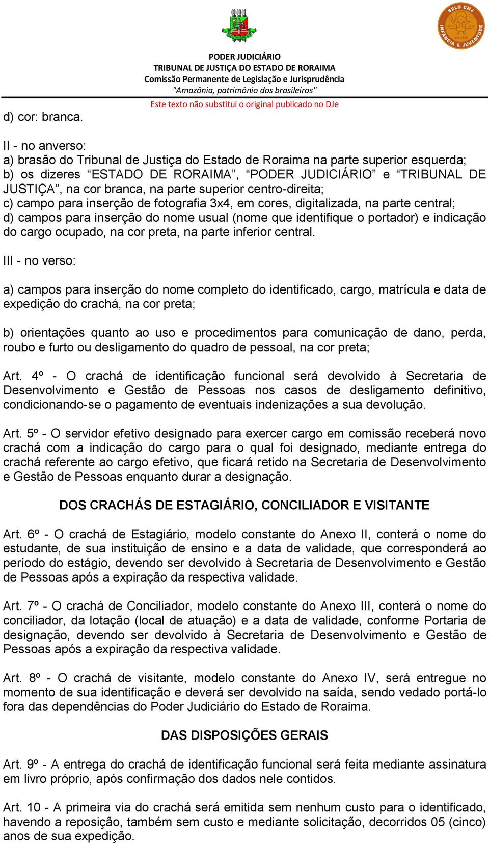 branca, na parte superior centro-direita; c) campo para inserção de fotografia 3x4, em cores, digitalizada, na parte central; d) campos para inserção do nome usual (nome que identifique o portador) e