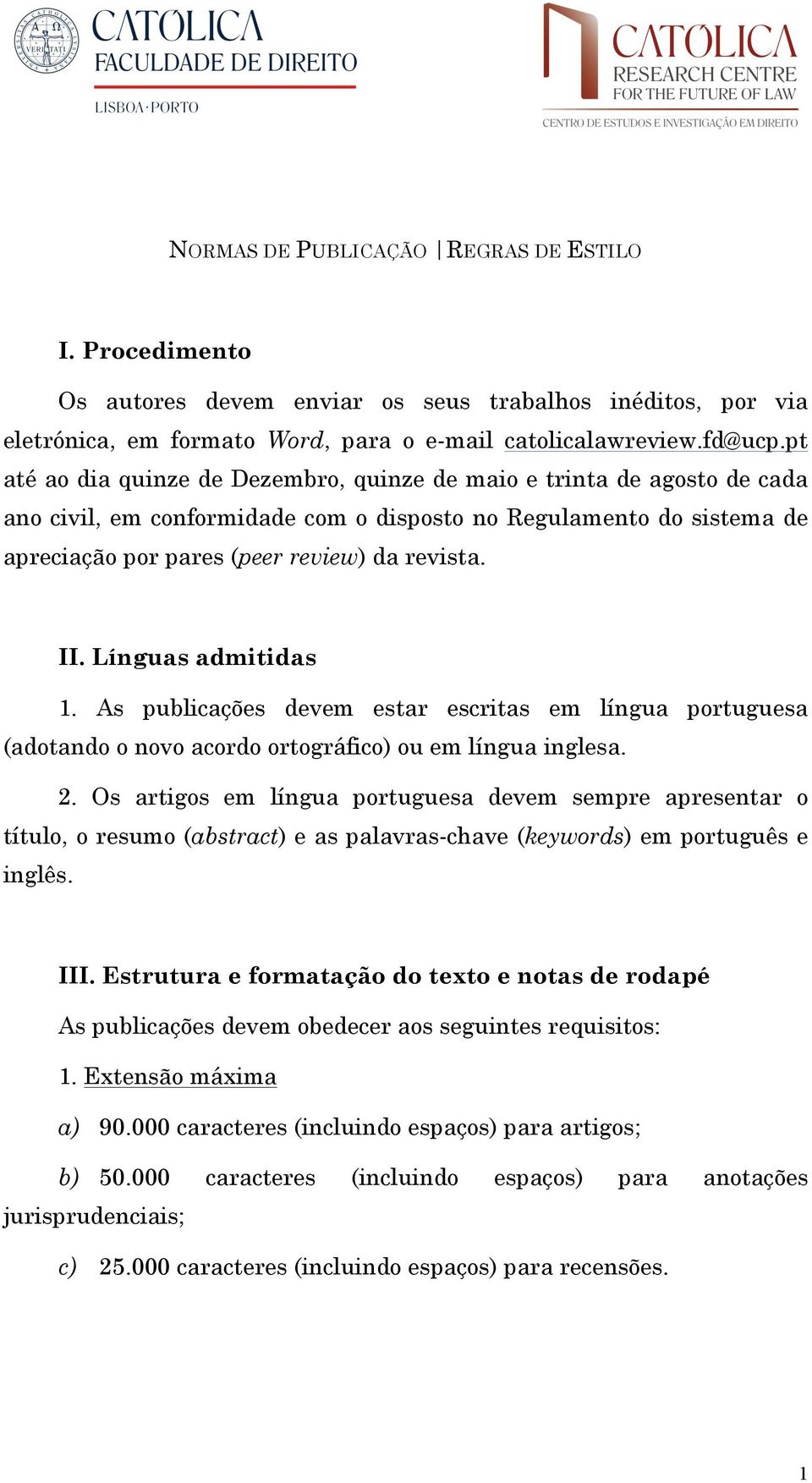 Línguas admitidas 1. As publicações devem estar escritas em língua portuguesa (adotando o novo acordo ortográfico) ou em língua inglesa. 2.