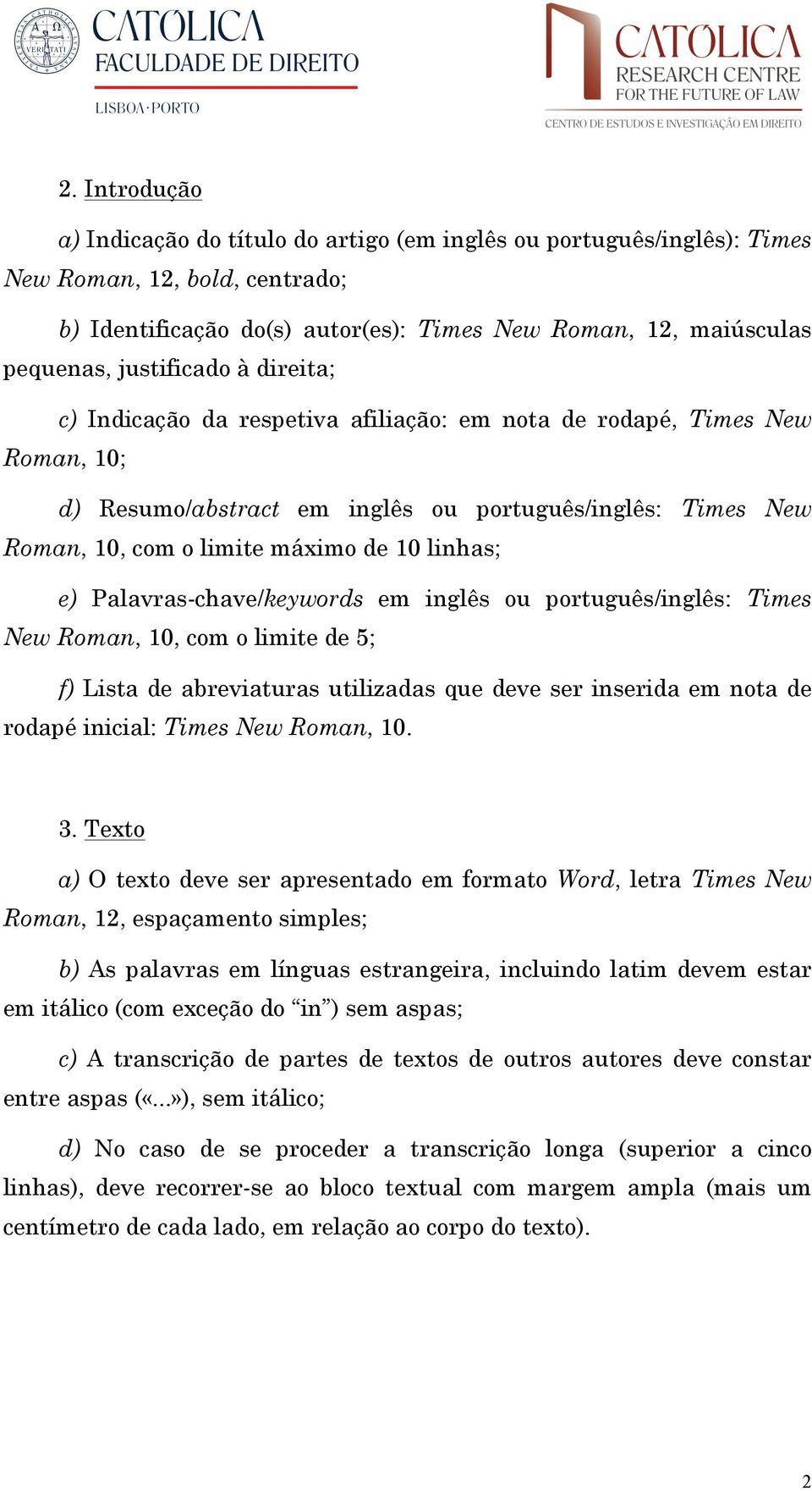 linhas; e) Palavras-chave/keywords em inglês ou português/inglês: Times New Roman, 10, com o limite de 5; f) Lista de abreviaturas utilizadas que deve ser inserida em nota de rodapé inicial: Times