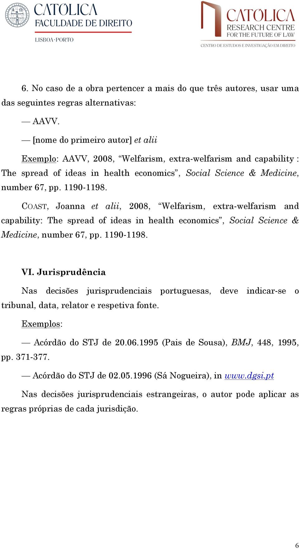 COAST, Joanna et alii, 2008, Welfarism, extra-welfarism and capability: The spread of ideas in health economics, Social Science & Medicine, number 67, pp. 1190-1198. VI.