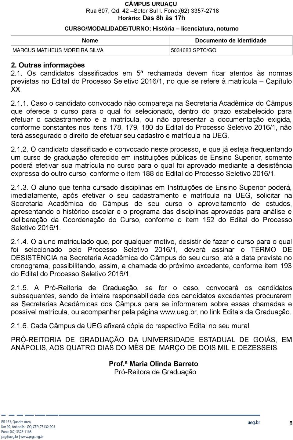 Os candidatos classificados em 5ª rechamada devem ficar atentos às normas previstas no Edital do Processo Seletivo 2016