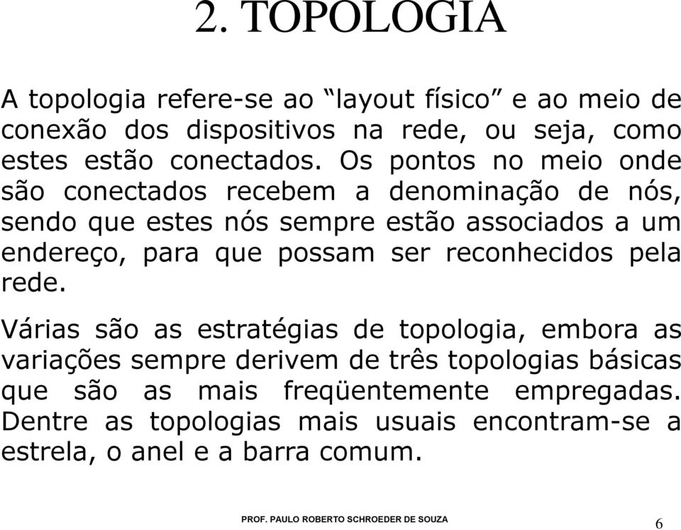 Os pontos no meio onde são conectados recebem a denominação de nós, sendo que estes nós sempre estão associados a um endereço, para