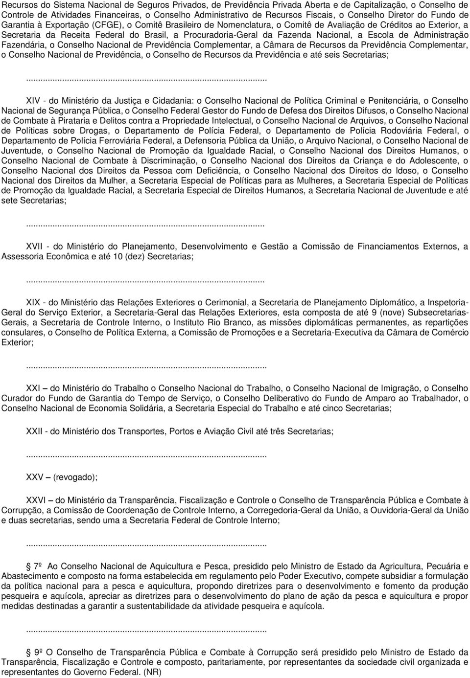 Procuradoria-Geral da Fazenda Nacional, a Escola de Administração Fazendária, o Conselho Nacional de Previdência Complementar, a Câmara de Recursos da Previdência Complementar, o Conselho Nacional de