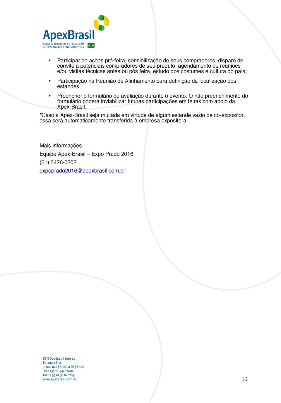 evento. O não preenchimento do formulário poderá inviabilizar futuras participações em feiras com apoio da Apex-Brasil.