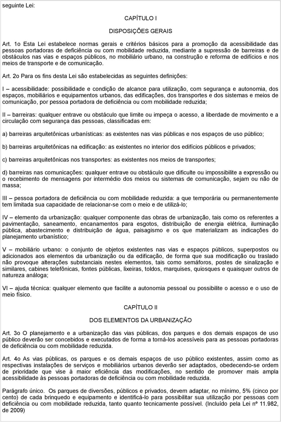 obstáculos nas vias e espaços públicos, no mobiliário urbano, na construção e reforma de edifícios e nos meios de transporte e de comunicação. Art.