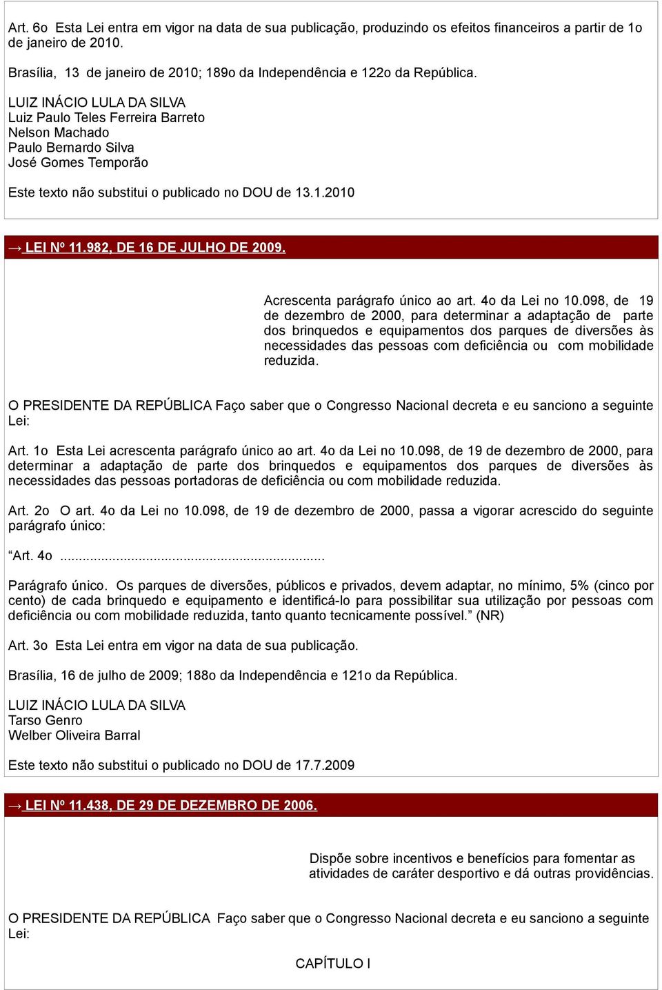 LUIZ INÁCIO LULA DA SILVA Luiz Paulo Teles Ferreira Barreto Nelson Machado Paulo Bernardo Silva José Gomes Temporão Este texto não substitui o publicado no DOU de 13.1.2010 LEI Nº 11.