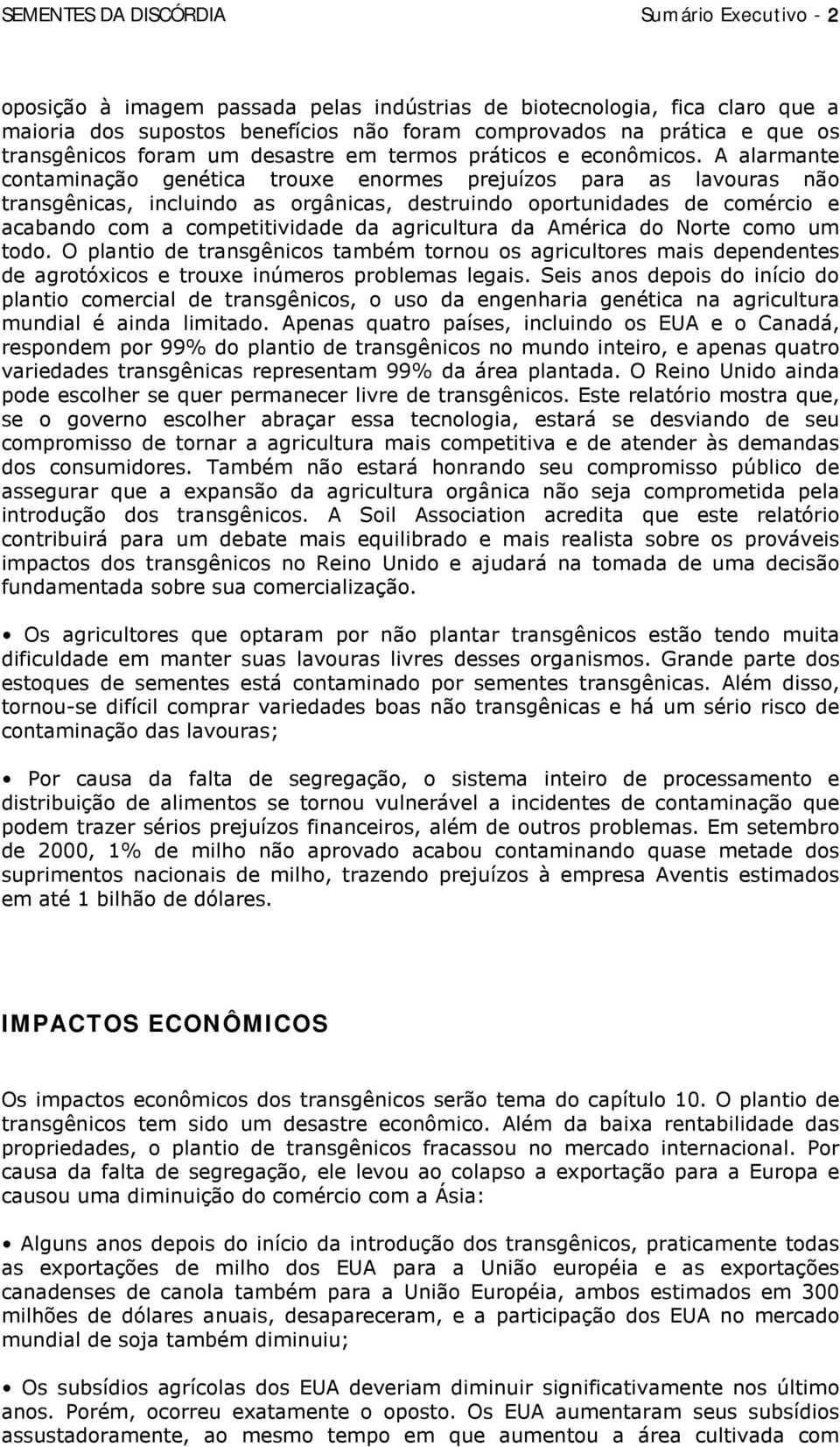 A alarmante contaminação genética trouxe enormes prejuízos para as lavouras não transgênicas, incluindo as orgânicas, destruindo oportunidades de comércio e acabando com a competitividade da