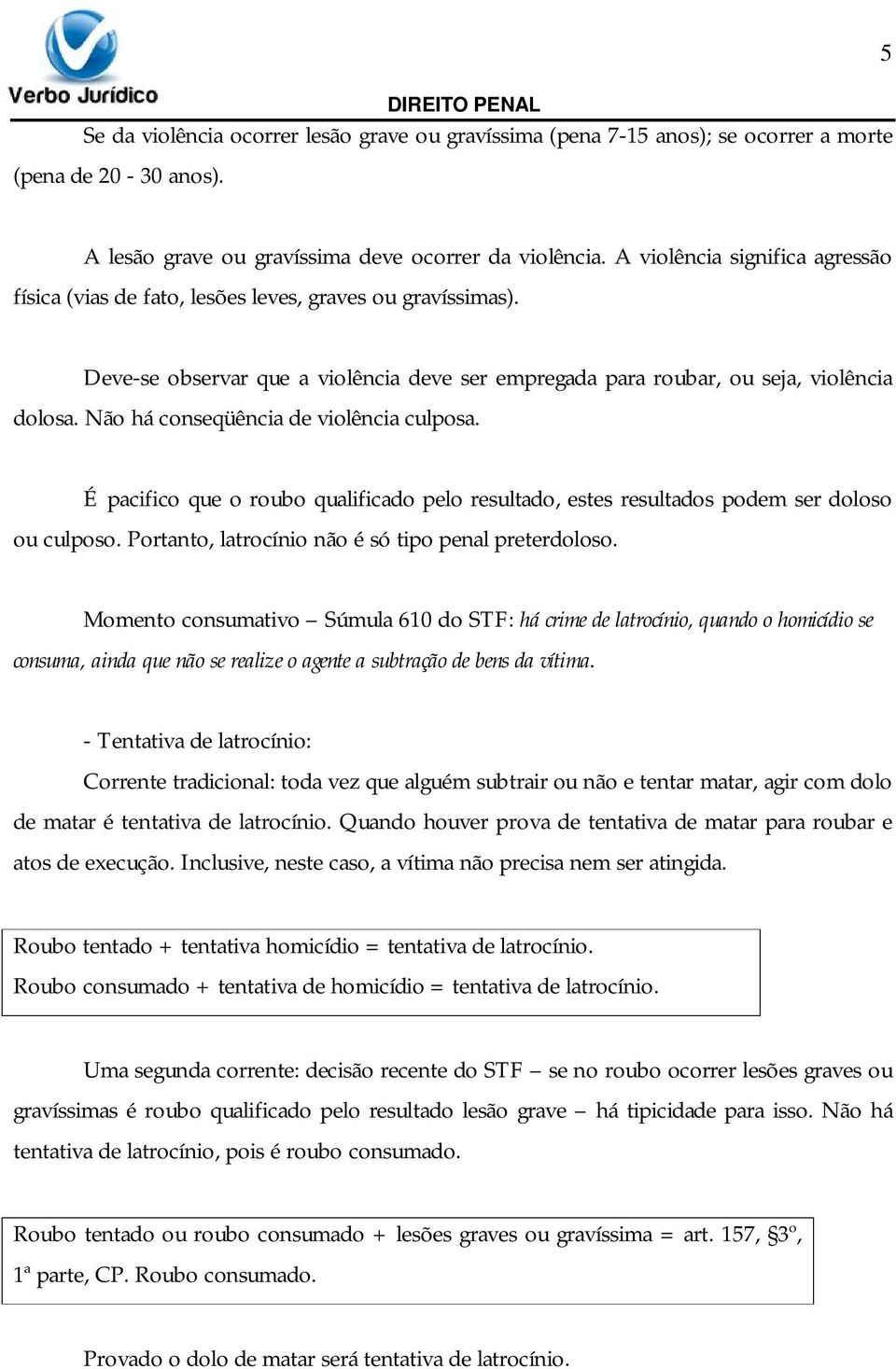 Não há conseqüência de violência culposa. É pacifico que o roubo qualificado pelo resultado, estes resultados podem ser doloso ou culposo. Portanto, latrocínio não é só tipo penal preterdoloso.