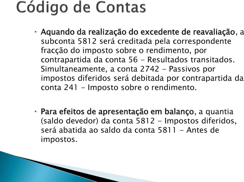 Simultaneamente, a conta 2742 - Passivos por impostos diferidos será debitada por contrapartida da conta 241 - Imposto