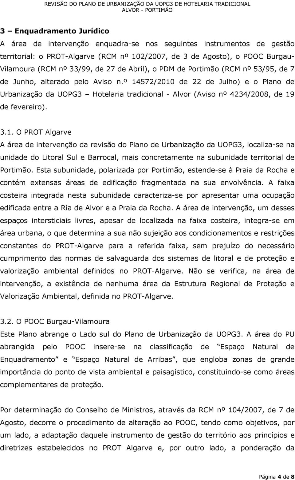 º 14572/2010 de 22 de Julho) e o Plano de Urbanização da UOPG3 Hotelaria tradicional - Alvor (Aviso nº 4234/2008, de 19 de fevereiro). 3.1. O PROT Algarve A área de intervenção da revisão do Plano de Urbanização da UOPG3, localiza-se na unidade do Litoral Sul e Barrocal, mais concretamente na subunidade territorial de Portimão.