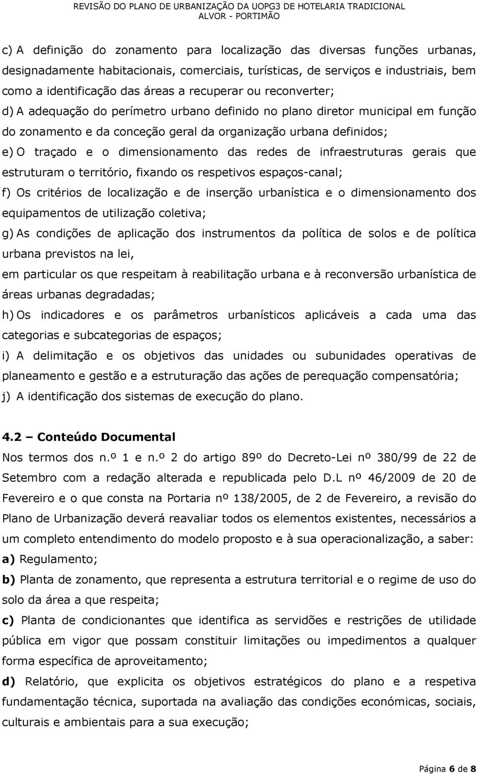 dimensionamento das redes de infraestruturas gerais que estruturam o território, fixando os respetivos espaços-canal; f) Os critérios de localização e de inserção urbanística e o dimensionamento dos