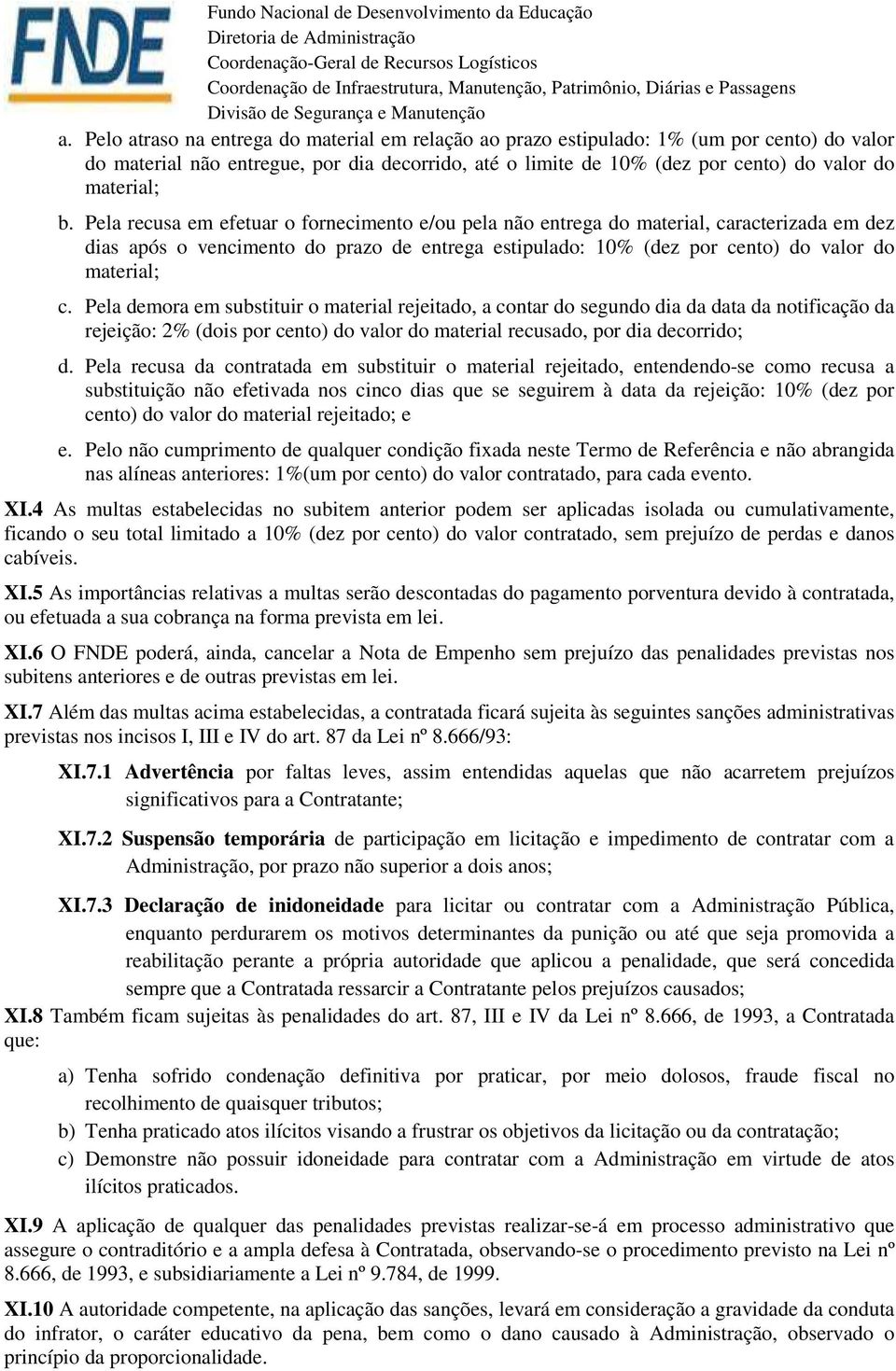 Pela demora em substituir o material rejeitado, a contar do segundo dia da data da notificação da rejeição: 2% (dois por cento) do valor do material recusado, por dia decorrido; d.