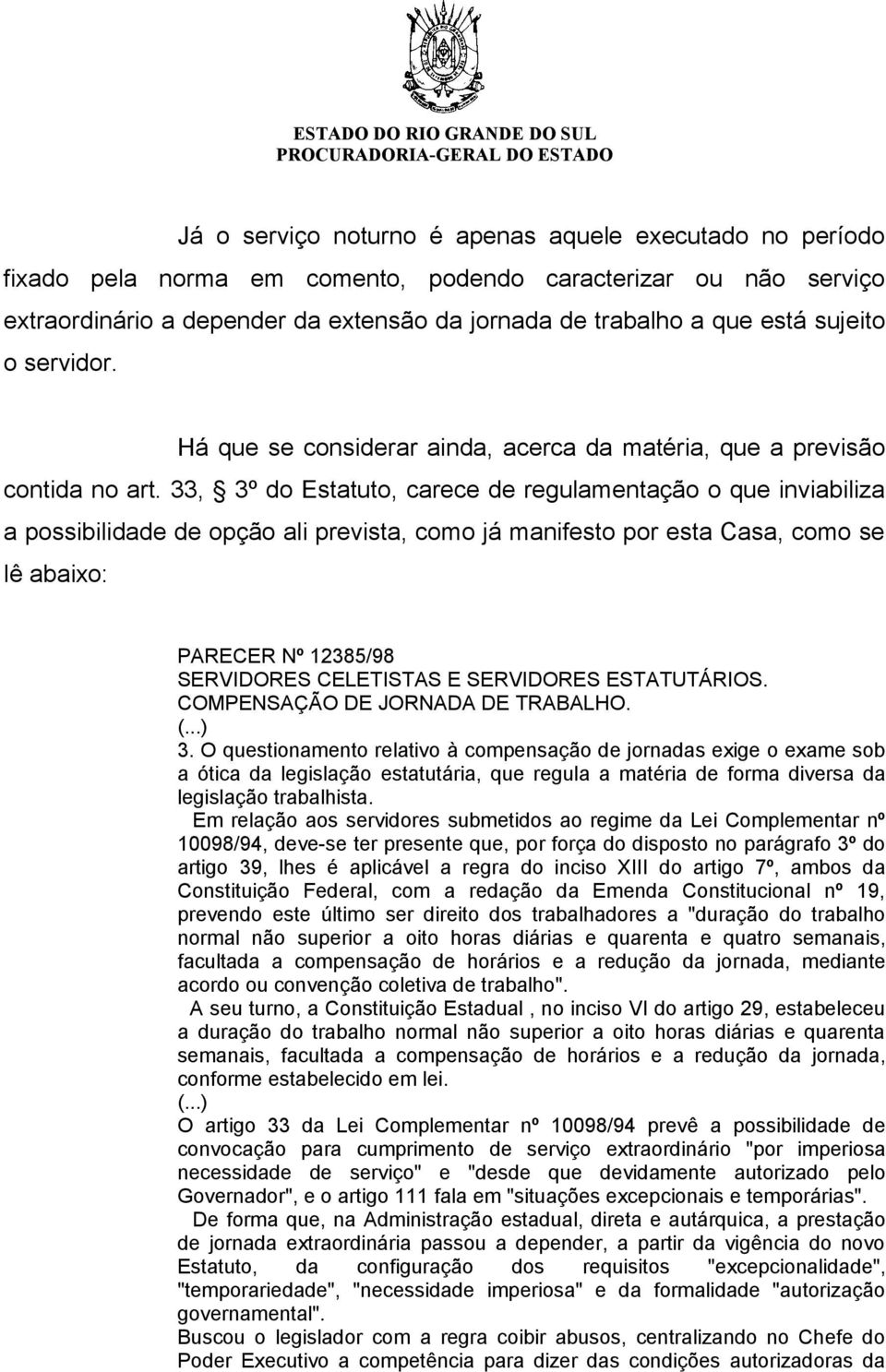 33, 3º do Estatuto, carece de regulamentação o que inviabiliza a possibilidade de opção ali prevista, como já manifesto por esta Casa, como se lê abaixo: PARECER Nº 12385/98 SERVIDORES CELETISTAS E