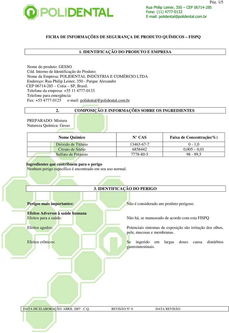 Telefone da empresa: +55 11 4777-0133 Telefone para emergência: Fax: +55 4777-0125 e-mail: polidental@polidental.com.br PREPARADO: Mistura Natureza Química: Gesso 2.