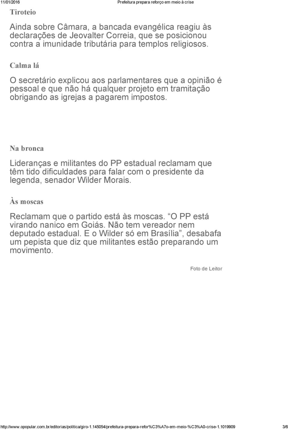 Na bronca Lideranças e militantes do PP estadual reclamam que têm tido dificuldades para falar com o presidente da legenda, senador Wilder Morais. Às moscas Reclamam que o partido está às moscas.