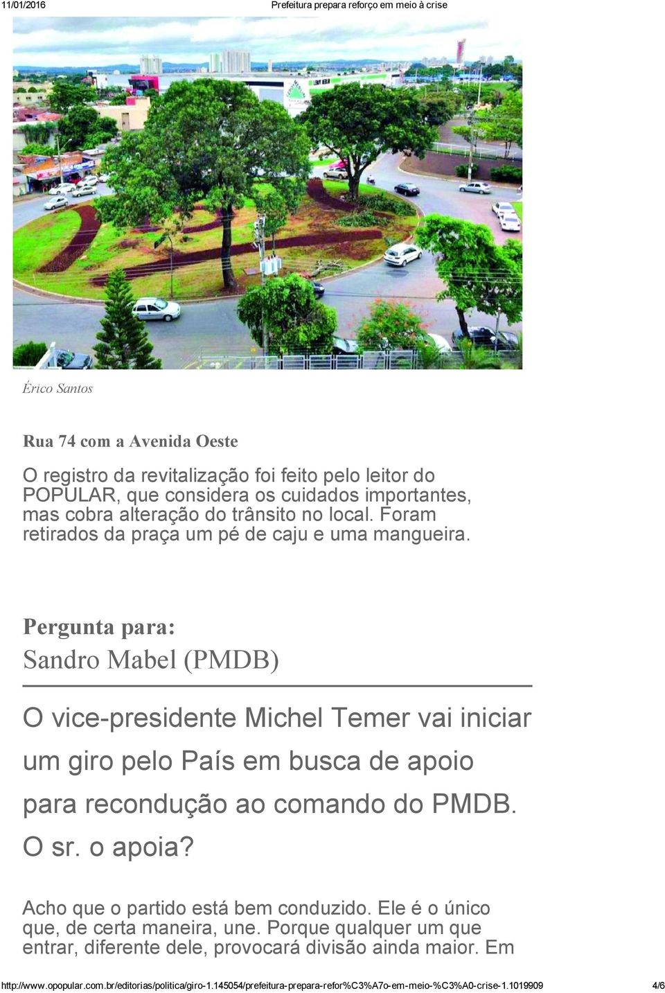 Pergunta para: Sandro Mabel (PMDB) O vice presidente Michel Temer vai iniciar um giro pelo País em busca de apoio para recondução ao comando do PMDB. O sr. o apoia?