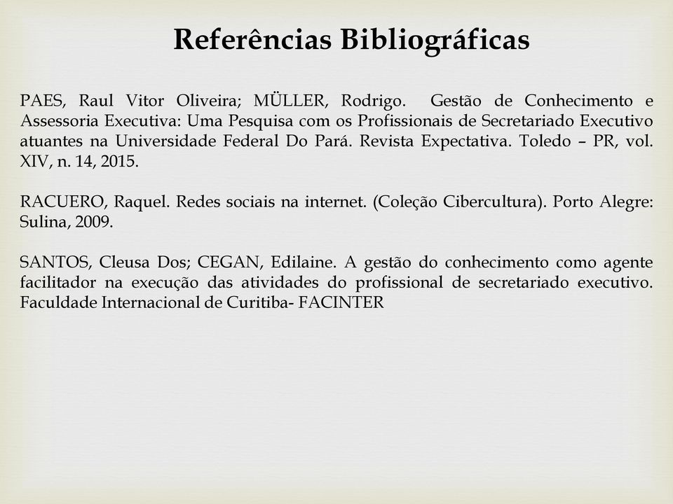 Pará. Revista Expectativa. Toledo PR, vol. XIV, n. 14, 2015. RACUERO, Raquel. Redes sociais na internet. (Coleção Cibercultura).