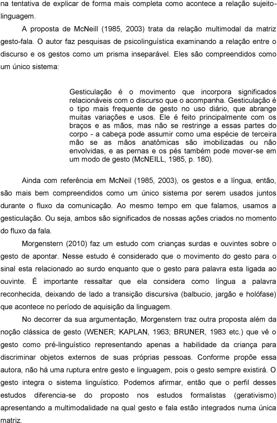 Eles são compreendidos como um único sistema: Gesticulação é o movimento que incorpora significados relacionáveis com o discurso que o acompanha.