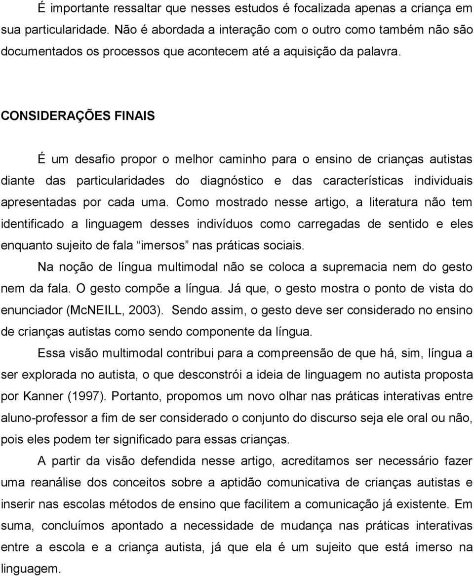 CONSIDERAÇÕES FINAIS É um desafio propor o melhor caminho para o ensino de crianças autistas diante das particularidades do diagnóstico e das características individuais apresentadas por cada uma.