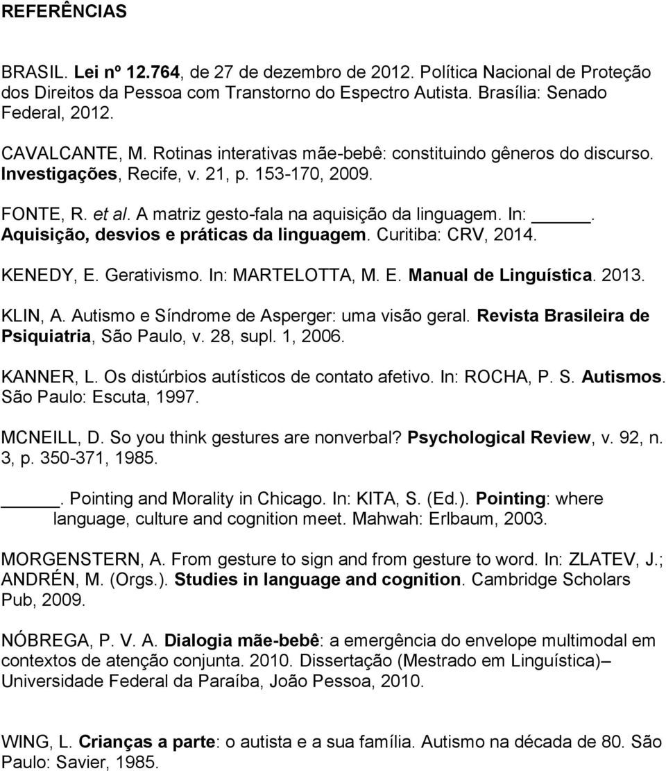 Aquisição, desvios e práticas da linguagem. Curitiba: CRV, 2014. KENEDY, E. Gerativismo. In: MARTELOTTA, M. E. Manual de Linguística. 2013. KLIN, A. Autismo e Síndrome de Asperger: uma visão geral.