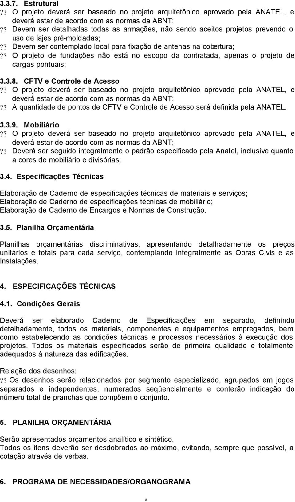 ? O projeto de fundações não está no escopo da contratada, apenas o projeto de cargas pontuais; 3.3.8. CFTV e Controle de Acesso?