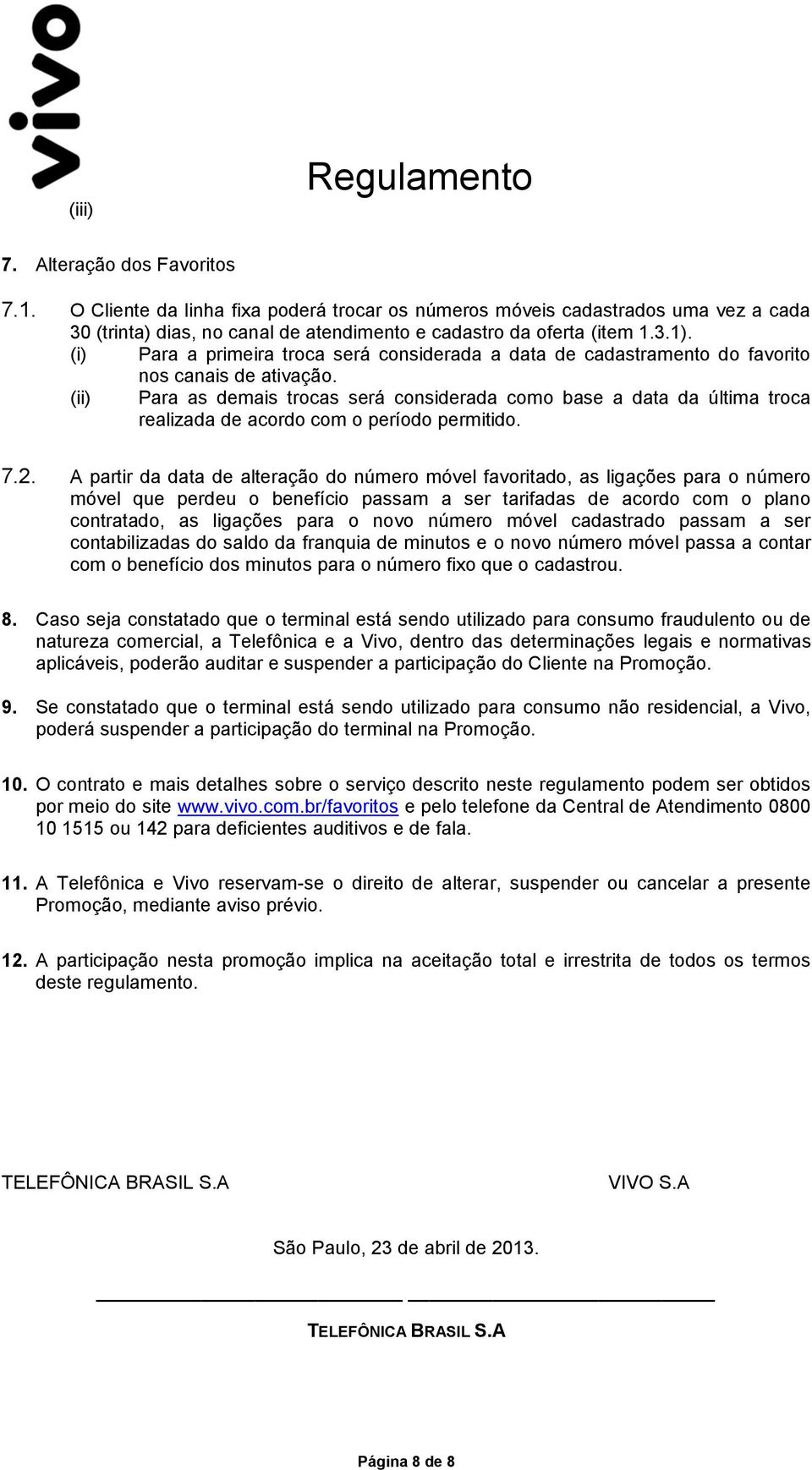 (i) Para a primeira troca será considerada a data de cadastramento do favorito nos canais de ativação.