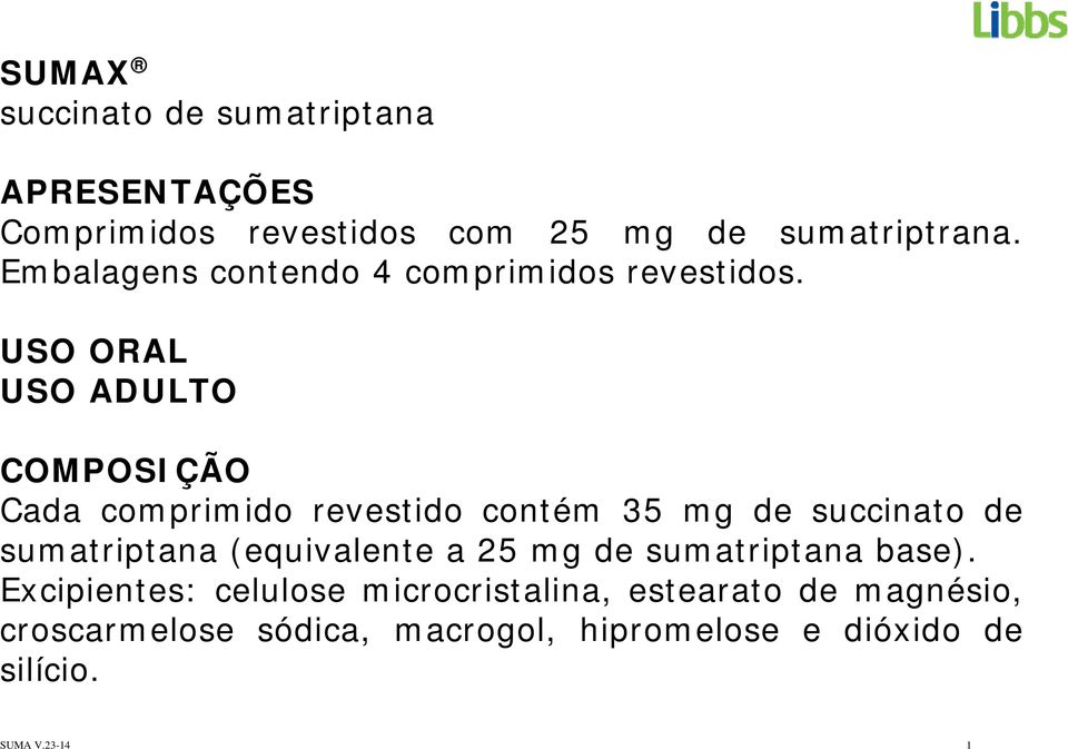 USO ORAL USO ADULTO COMPOSIÇÃO Cada comprimido revestido contém 35 mg de succinato de sumatriptana
