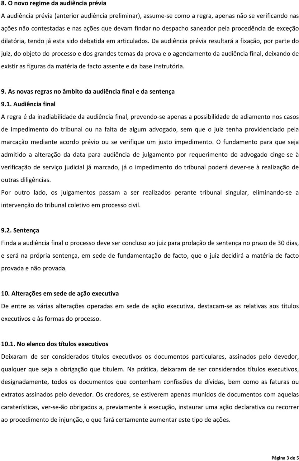 Da audiência prévia resultará a fixação, por parte do juiz, do objeto do processo e dos grandes temas da prova e o agendamento da audiência final, deixando de existir as figuras da matéria de facto