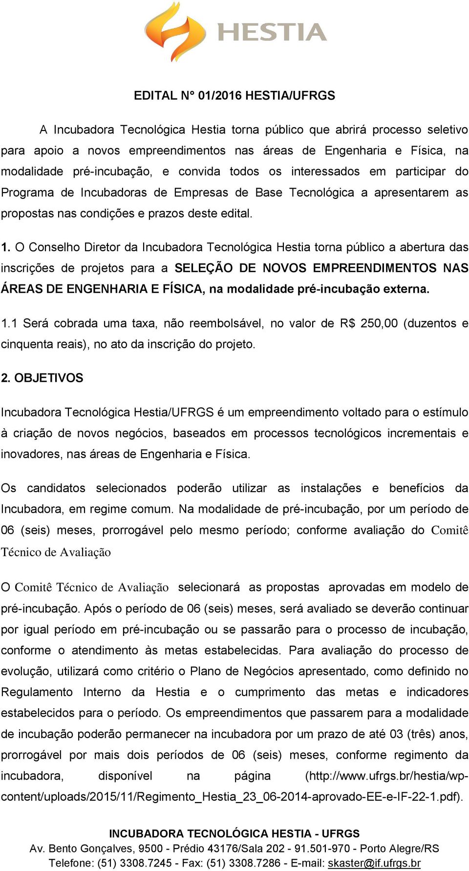 O Conselho Diretor da Incubadora Tecnológica Hestia torna público a abertura das inscrições de projetos para a SELEÇÃO DE NOVOS EMPREENDIMENTOS NAS ÁREAS DE ENGENHARIA E FÍSICA, na modalidade