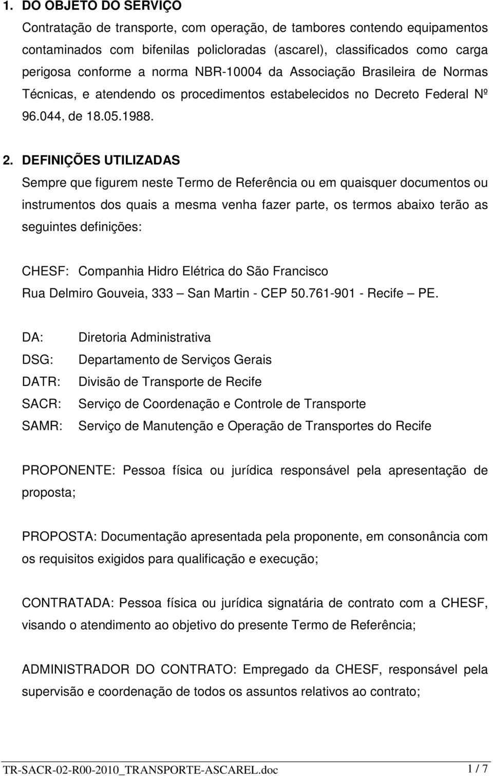 DEFINIÇÕES UTILIZADAS Sempre que figurem neste Termo de Referência ou em quaisquer documentos ou instrumentos dos quais a mesma venha fazer parte, os termos abaixo terão as seguintes definições: