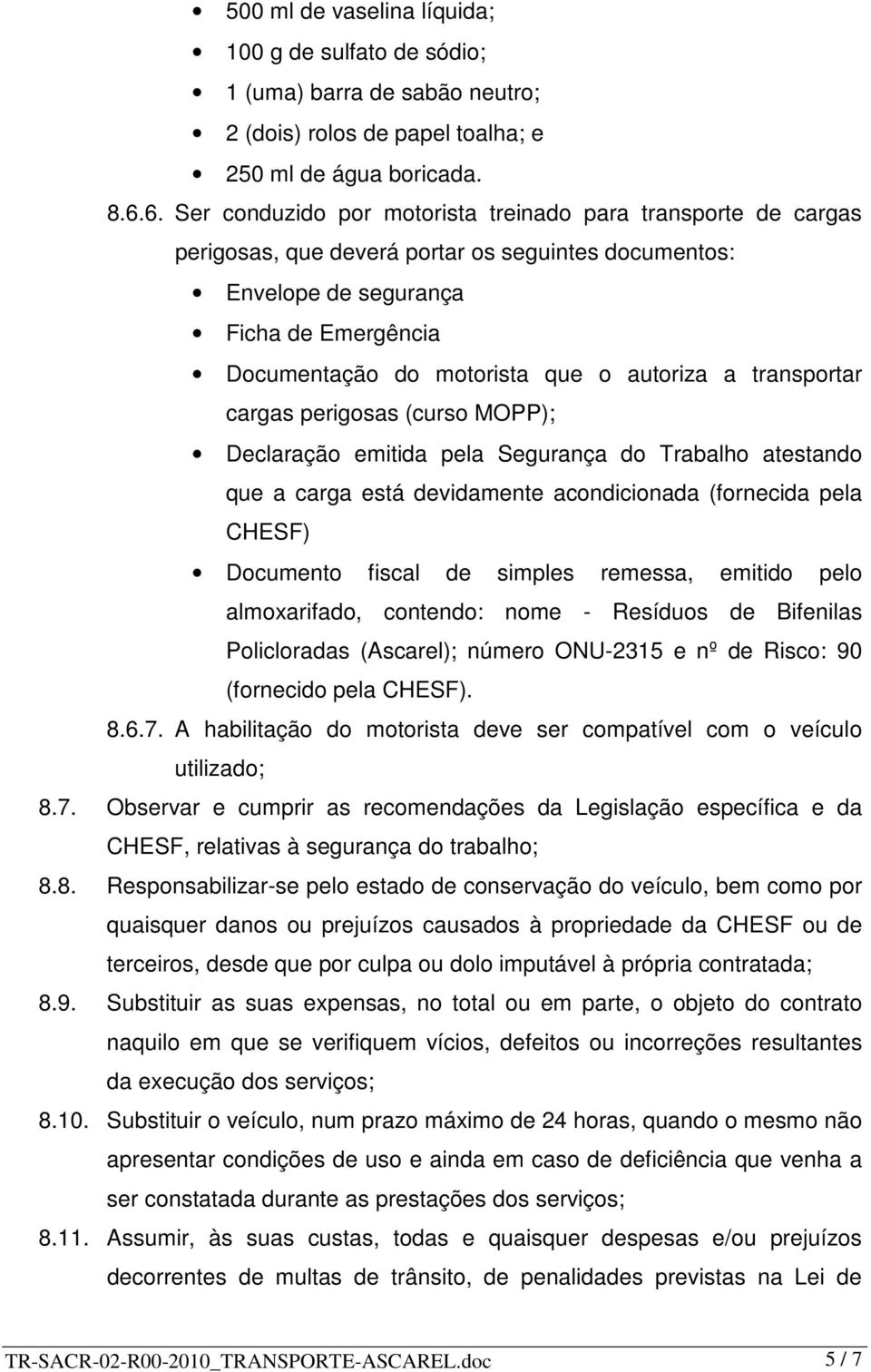 autoriza a transportar cargas perigosas (curso MOPP); Declaração emitida pela Segurança do Trabalho atestando que a carga está devidamente acondicionada (fornecida pela CHESF) Documento fiscal de