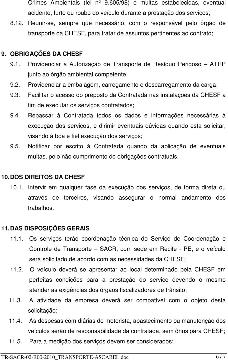 Providenciar a Autorização de Transporte de Resíduo Perigoso ATRP junto ao órgão ambiental competente; 9.2. Providenciar a embalagem, carregamento e descarregamento da carga; 9.3.