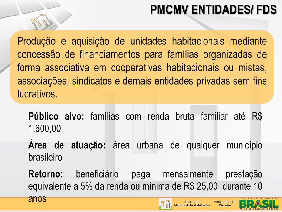 sem fins lucrativos. Público alvo: famílias com renda bruta familiar até R$ 1.